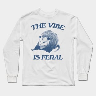 Possum The Vibe is Feral shirt, Funny Possum Meme Long Sleeve T-Shirt